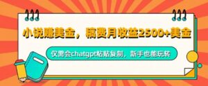 小说赚美金，稿费月收益2.5k美金，仅需会chatgpt粘贴复制，新手也能玩转-网创资源