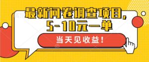 最新问卷调查项目，5-10元一单，多做多得， 单日轻松1张-网创资源