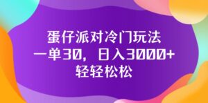 （12099期）蛋仔派对冷门玩法，一单30，日入3000+轻轻松松-网创资源