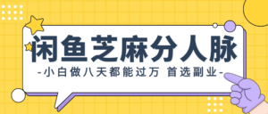 （12090期）闲鱼芝麻分人脉，小白做八天，都能过万！首选副业！-网创资源