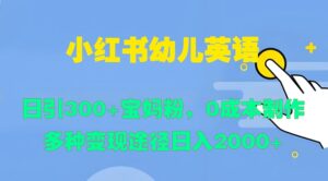 小红书幼儿英语，日引300+宝妈粉，0成本制作多种变现途径-网创资源