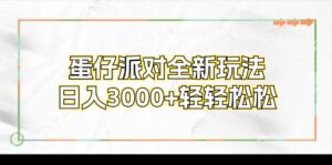 （12048期）蛋仔派对全新玩法，日入3000+轻轻松松-网创资源