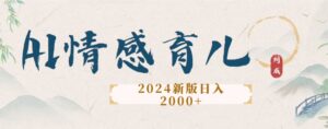 2024新版AI情感育儿项目，手把手教给大家如何制作-网创资源