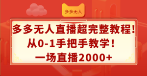（12008期）多多无人直播超完整教程!从0-1手把手教学！一场直播2000+-网创资源