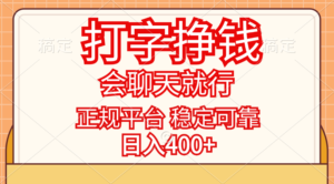 （11998期）打字挣钱，只要会聊天就行，稳定可靠，正规平台，日入400+-网创资源