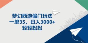 （11944期）梦幻西游偏门玩法，一单35，日入3000+轻轻松松-网创资源