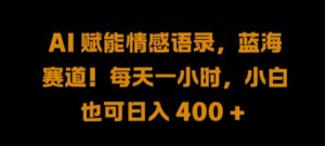 AI 赋能情感语录，蓝海赛道!每天一小时，小白也可日入 400 + 【揭秘】-网创资源