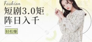 短剧3.0矩阵玩法，超简单，普通人每天可以收入1k+-网创资源