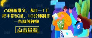 AI漫画推文，从0—1手把手带实操，10分钟制作一条原创视频-网创资源