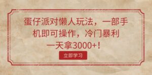 （11867期）蛋仔派对懒人神器游戏玩法，一部手机即可操作，小众爆利，一天拿3000 ！-网创资源