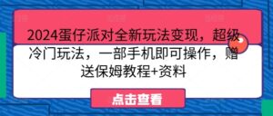 2024蛋仔派对全新玩法变现，超级冷门玩法，一部手机即可操作，赠送保姆教程+资料-网创资源