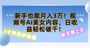 视频号AI美女内容，日收益轻松破百，新手也能月入过W-网创资源