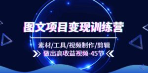 （11767期）图文并茂新项目转现夏令营：素材内容/专用工具/视频后期制作/视频剪辑/作出高回报短视频（45节）-网创资源