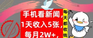 手机看新闻，1天收入5张，每天都收钱，自动收入，实战教程揭秘-网创资源
