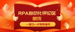 （11724期）抖音红薯RPA自动化评论区截流，一窗口一IP矩阵操作-网创资源