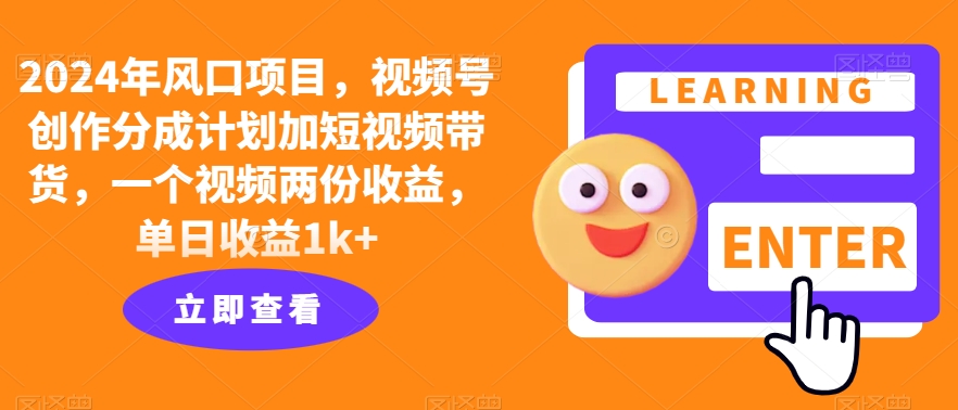 2024年风口项目,视频号创作分成计划加短视频带货,一个视频两份收益,单日收益1k+