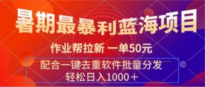 （11694期）暑期最暴利蓝海项目 作业帮拉新 一单50元 配合一键去重软件批量分发-网创资源