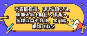 不露脸直播，QQ估值6.0.聊聊天半小时日入几张，拉爆收益不封顶，零门槛，喂饭式教学-网创资源