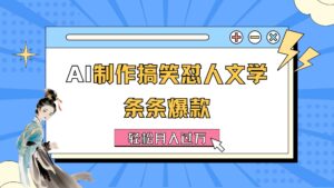 （11594期）AI制做搞笑幽默损人文学类 一条条爆品 轻轻松松月入了万-详尽实例教程-网创资源