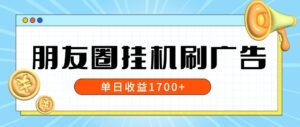 朋友圈挂JI刷广告玩法，0门槛，无需投入，单天最高收益1.7k-网创资源