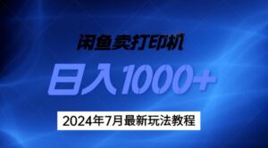 （11528期）2024年7月打印机以及无货源地表最强玩法，复制即可赚钱 日入1000+-网创资源