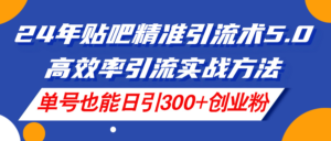（11520期）24年百度贴吧精准引流方法术5.0，高效化引流方法实战演练方式，运单号也可以日引300 自主创业粉-网创资源