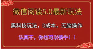 （11507期）微信阅读全新5.0版本号，高科技游戏玩法，彻底解锁新技能，多用户日入500＋-网创资源