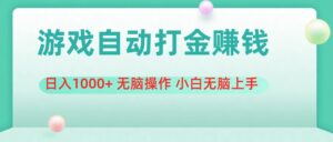 （11481期）游戏全自动搬砖，日入1000+ 无脑操作 小白无脑上手-网创资源