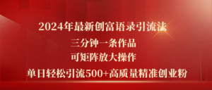 （11465期）2024年最新创富语录引流法，三分钟一条作品可矩阵放大操作，日引流500…-网创资源