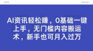 AI资讯轻松赚，0基础一键上手，无门槛内容搬运术，新手也可月入过万-网创资源