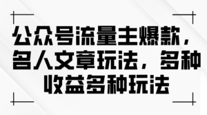 （11404期）微信公众号微信流量主爆品，名人文章游戏玩法，多种多样盈利多种多样游戏玩法-网创资源