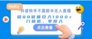 （11355期）抖音快手不露脸半无人直播，给QQ估值日入1000+，门槛低、零投入-网创资源