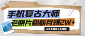 手机秒变复古大师！老照片翻新热潮来袭，小白也能月赚2W+的秘籍-网创资源