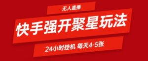 快手0粉直播新玩法，强开聚星，不说话不露脸、24小时纯挂ji，小白也能轻松日赚500+-网创资源