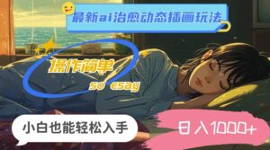24年8月最新ai治愈动态插画玩法，操作简单，小白也能轻松入手，日入1k-网创资源