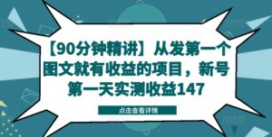 【90分钟精讲】从发第一个图文就有收益的项目，新号第一天实测收益147-网创资源