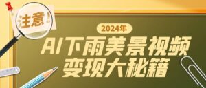 一键生成AI下雨美景视频，零基础打造1700万播放神作，手把手教你变现秘籍-网创资源