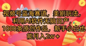视频号蓝海赛道，美剧玩法，利用AI软件无脑日产，1000条原创作品-网创资源