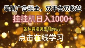 最新广告掘金，双平台双收益，挂机日入1k，各种赛道类型随你挑-网创资源