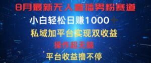 八月最新无人直播男粉赛道，平台收益撸不停，小白轻松日赚1K，私域加平台可实现双平台变现-网创资源