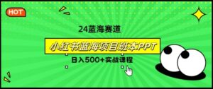 2024年8月最新蓝海赛道，小红书班本PPT项目，小白轻松上手-网创资源