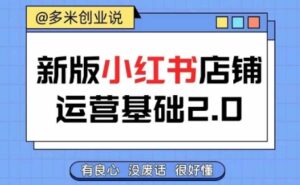 小红书开店从入门到精通，快速掌握小红书店铺运营，实现开店创收，好懂没有废话-网创资源