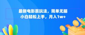 最新电影票玩法，简单无脑 小白轻松上手，月入1w+-网创资源