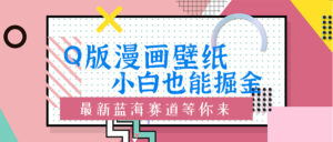 Q版漫画壁纸：小白也能掘金的创意蓝海赛道-网创资源