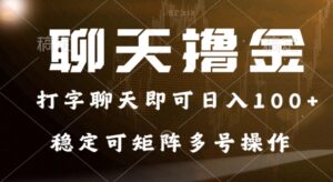 0门槛费用的聊天撸金，打字聊天即可日入100+，稳定可矩阵多号操作-网创资源
