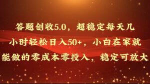 解题增收5.0，超稳定每日几个小时轻轻松松日入50 ，新手在家也能做出来的零成本零资金投入-网创资源