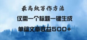 最高效爆文写作方法，仅需一个标题，AI全自动生成日入500+-网创资源