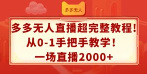 多多的无人直播超详细实例教程，从0-1一对一教学，一场直播2k 【揭密】-网创资源