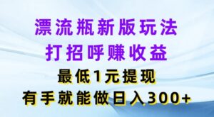 微信漂流瓶新版本游戏玩法，问好赚盈利，最少1元体现，两双手就可以做，日入3张-网创资源