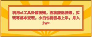 运用ai专用工具去重复短视频，轻轻松松搬运视频，完成零成本转现，新手也能轻易入门-网创资源